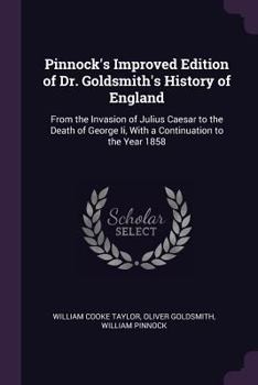 Paperback Pinnock's Improved Edition of Dr. Goldsmith's History of England: From the Invasion of Julius Caesar to the Death of George Ii, With a Continuation to Book