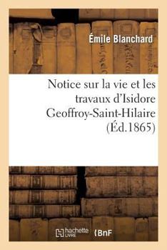 Paperback Notice Sur La Vie Et Les Travaux d'Isidore Geoffroy-Saint-Hilaire [French] Book
