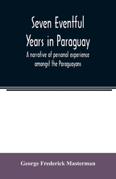 Paperback Seven eventful years in Paraguay; a narrative of personal experience amongst the Paraguayans Book