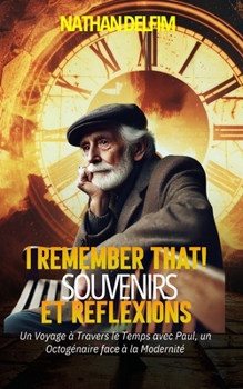 I REMEMBER THAT! : SOUVENIRS ET REFLEXIONS : UN VOYAGE A TRAVERS LE TEMPS AVEC PAUL, UN OCTOGENAIRE FACE A LA MODERNITE (French Edition)