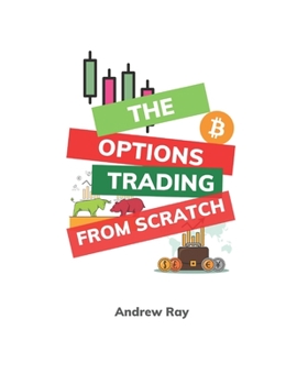 Paperback The Options trading from Scratch: A Detailed Beginner's Guide for a Novice Trader to start options trading, learn how to trade options. Book