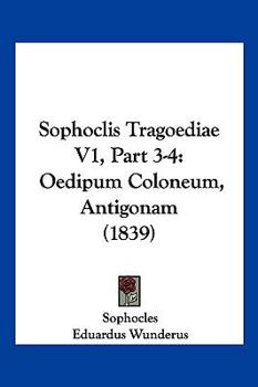 Paperback Sophoclis Tragoediae V1, Part 3-4: Oedipum Coloneum, Antigonam (1839) [German] Book