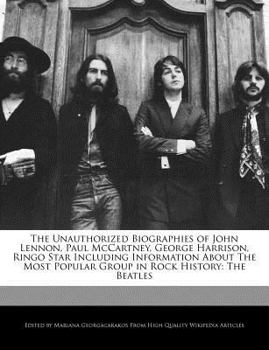 Paperback The Unauthorized Biographies of John Lennon, Paul McCartney, George Harrison, Ringo Star Including Information about the Most Popular Group in Rock Hi Book