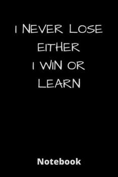 I NEVER LOSE EITHER I WIN OR LEARN : Journal Notebook for Motivation, Gift for friends.: Lined White Notebook, Journal gift, 120 pages 6*9, white color paper, Matte cover.