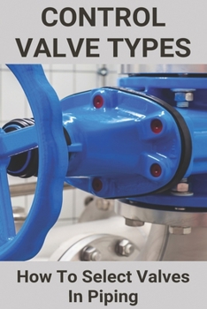 Paperback Control Valve Types: How To Select Valves In Piping: Valve Selection Procedure Book