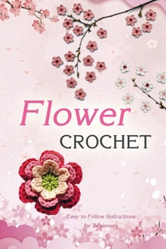 Paperback Flower Crochet: Easy to Follow Instructions for Beginners: Gift Ideas for Holiday Book