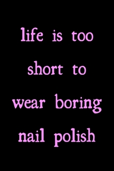 Paperback Life is too short to wear boring nail polish: novelty notebook 6"x9" Book