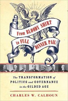 Hardcover From Bloody Shirt to Full Dinner Pail: The Transformation of Politics and Governance in the Gilded Age Book