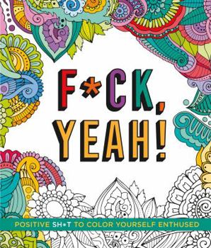 Paperback F*ck, Yeah!: Positive Sh*t to Color Yourself Enthused Book