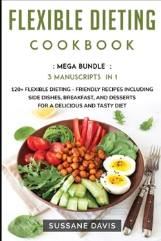 Paperback Flexible Dieting Cookbook: MEGA BUNDLE - 3 Manuscripts in 1 - 120+ Flexible Dieting - friendly recipes including Side Dishes, Breakfast, and dess Book