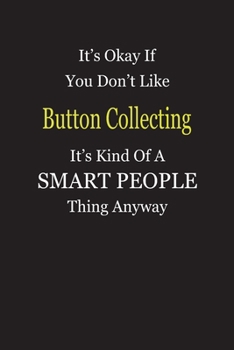 It's Okay If You Don't Like Button Collecting It's Kind Of A Smart People Thing Anyway: Blank Lined Notebook Journal Gift Idea