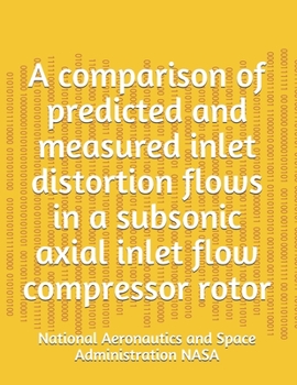 Paperback A comparison of predicted and measured inlet distortion flows in a subsonic axial inlet flow compressor rotor Book