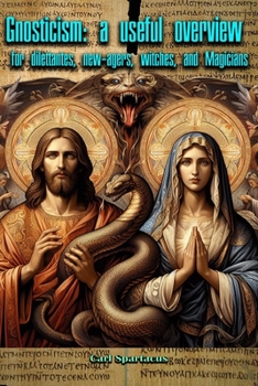 Paperback Gnosticism: A Useful Overview for Dilettantes, New-Agers, Witches, and Magicians Book