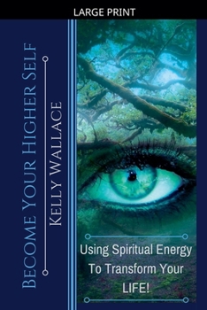 Become Your Higher Self: Using Spiritual Energy To Transform Your Body, Soul, And Your Life!