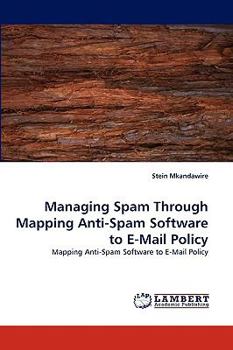 Paperback Managing Spam Through Mapping Anti-Spam Software to E-Mail Policy Book
