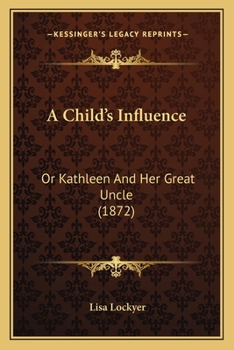 A Child's Influence: Or Kathleen And Her Great Uncle
