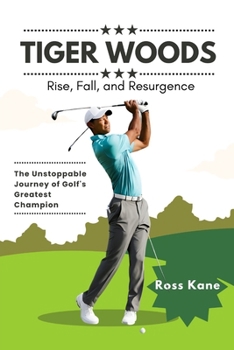 Paperback Tiger Woods's Rise, Fall, and Resurgence: The Unstoppable Journey of Golf's Greatest Champion Book