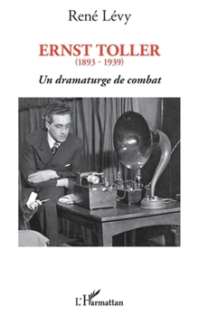 Ernst Toller: (1893-1939) Un dramaturge de combat (French Edition)
