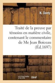 Traita(c) de La Preuve Par Ta(c)Moins En Matia]re Civile, Contenant Le Commentaire de Me Jean Boiceau