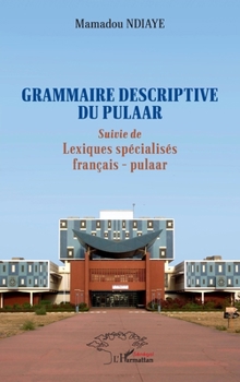 Grammaire descriptive du pulaar: Suivie de Lexiques spécialisés français - pulaar (Harmattan Sénégal) (French Edition)