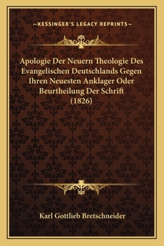 Paperback Apologie Der Neuern Theologie Des Evangelischen Deutschlands Gegen Ihren Neuesten Anklager Oder Beurtheilung Der Schrift (1826) [German] Book