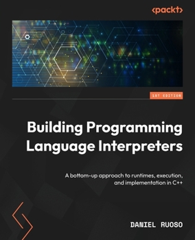 Paperback Building Programming Language Interpreters: A bottom-up approach to runtimes, execution, and implementation in C++ Book