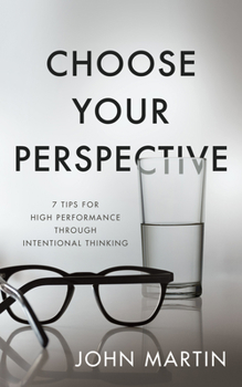 Paperback Choose Your Perspective: 7 Tips for High Performance Through Intentional Thinking Book