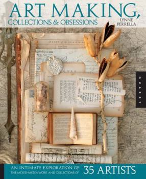 Paperback Art Making, Collections & Obsessions: An Intimate Exploration of the Mixed-Media Work and Collections of 35 Artists Book