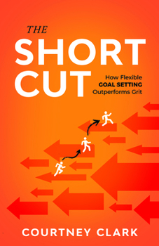 Paperback The Short Cut: How Flexible Goal Setting Outperforms Grit Book