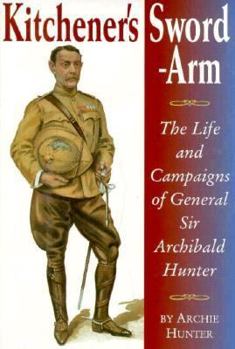 Hardcover Kitchener's Sword-Arm: The Life and Campaigns of General Sir Archibald Hunter Book