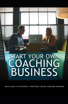 Paperback Start Your Own Coaching Business: Quick guide to starting a profitable coaching business Book