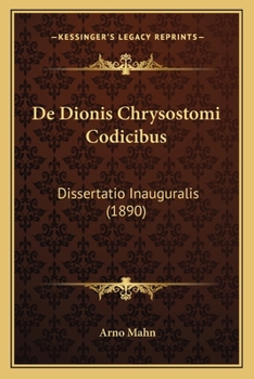 Paperback De Dionis Chrysostomi Codicibus: Dissertatio Inauguralis (1890) [Latin] Book