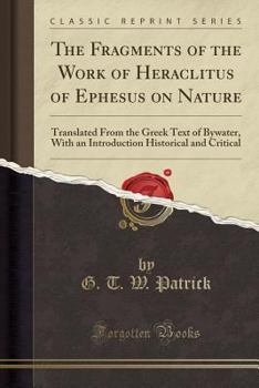 Paperback The Fragments of the Work of Heraclitus of Ephesus on Nature: Translated from the Greek Text of Bywater, with an Introduction Historical and Critical Book