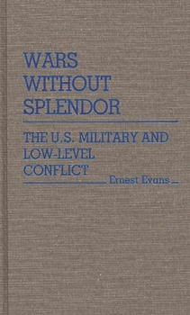 Hardcover Wars Without Splendor: The U.S. Military and Low-Level Conflict Book