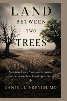 Land Between Two Trees: Aphorisms, Koans, Poems, and Reflections on the Journey from Knowledge to Life