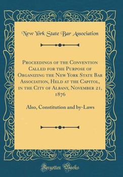 Hardcover Proceedings of the Convention Called for the Purpose of Organizing the New York State Bar Association, Held at the Capitol, in the City of Albany, Nov Book