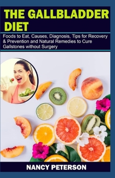 Paperback The Gallbladder Diet: Foods to Eat, Causes, Diagnosis, Tips for Recovery & Prevention and Natural Remedies to Cure Gallstones without Surger Book