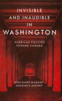 Hardcover Invisible and Inaudible in Washington: American Policies Towards Canada During the Cold War Book
