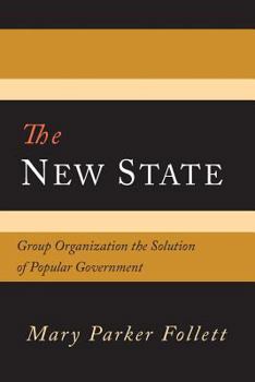 The New State: Group Organization the Solution of Popular Government