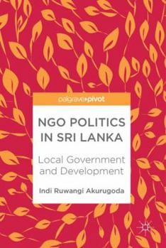 Hardcover Ngo Politics in Sri Lanka: Local Government and Development Book