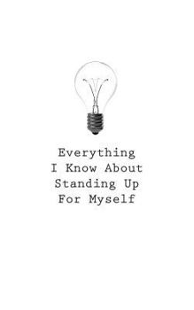 Paperback Everything I Know About Standing Up For Myself Book