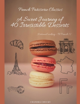 French Patisserie Classics: A Sweet Journey of 40 Irresistible Desserts (National cooking - Pt French 1.1)