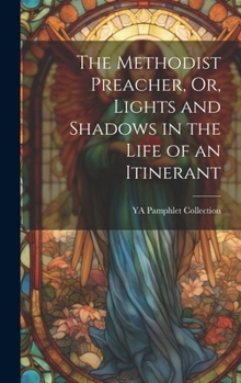 Hardcover The Methodist Preacher, Or, Lights and Shadows in the Life of an Itinerant Book