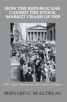 Paperback How the Republicans Caused the Stock Market Crash of 1929: GPT's, Failed Transitions, and Commercial Policy Book