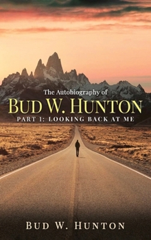 The Autobiography of Bud W. Hunton: Part 1: Looking Back At Me