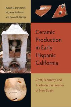 Hardcover Ceramic Production in Early Hispanic California: Craft, Economy, and Trade on the Frontier of New Spain Book