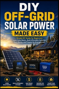 Paperback DIY Off-Grid Solar Power Made Easy: Simple DIY Guide for Beginners: Learn Solar Basics, Build Affordable Systems, Save Money, and Prepare for Emergenc Book