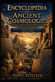 Encyclopedia of Ancient Cosmologies: Volume 2 of 9: Mesopotamia, Anatolia, the Levant, Arabia, and Egypt