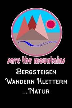 Save The Mountains Bergsteigen Wandern Klettern Natur: A5 120 Seiten Aufgabenkalender Kalender zum Selbstgestalten für Wanderer Bergsteiger Kletterer und Naturfreund (German Edition)