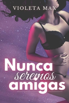 Paperback Nunca seremos amigas: Relato LGTB: Un encuentro sensual entre universitarias [Spanish] Book